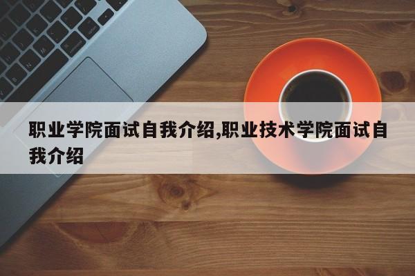 职业学院面试自我介绍,职业技术学院面试自我介绍