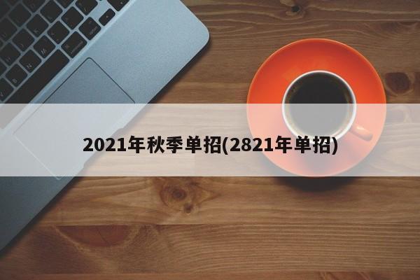 2021年秋季单招(2821年单招)