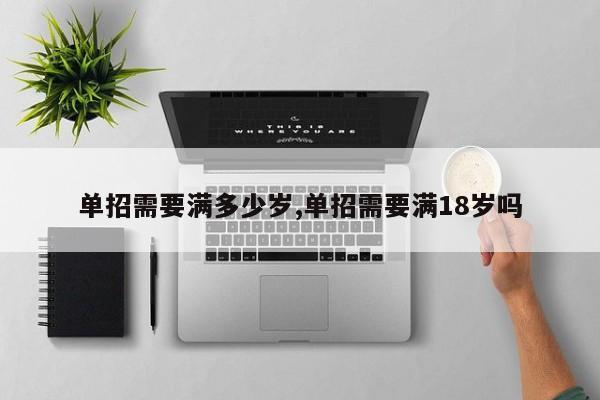 单招需要满多少岁,单招需要满18岁吗