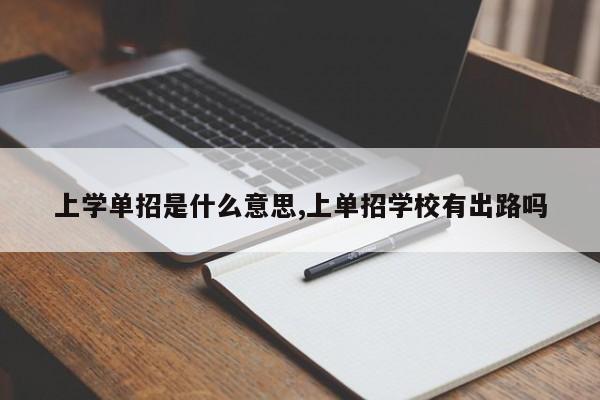 上学单招是什么意思,上单招学校有出路吗