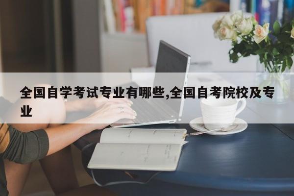 全国自学考试专业有哪些,全国自考院校及专业