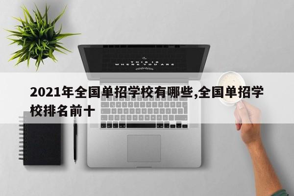 2021年全国单招学校有哪些,全国单招学校排名前十