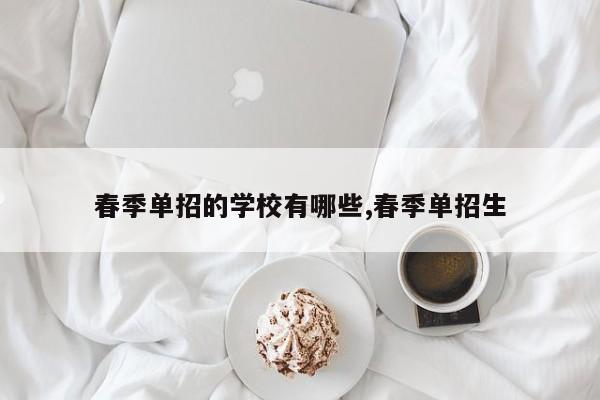 春季单招的学校有哪些,春季单招生
