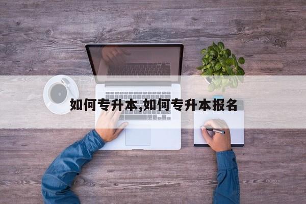 如何专升本,如何专升本报名