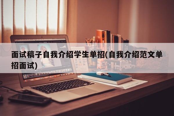 面试稿子自我介绍学生单招(自我介绍范文单招面试) 第1张