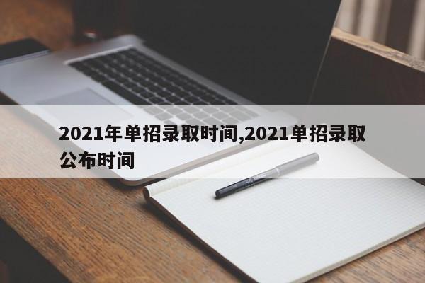 2021年单招录取时间,2021单招录取公布时间