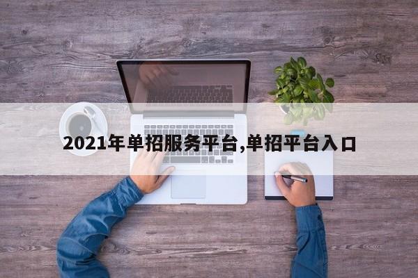2021年单招服务平台,单招平台入口