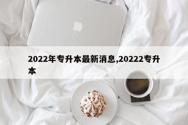 2022年专升本最新消息,20222专升本