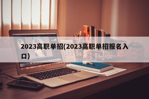 2023高职单招(2023高职单招报名入口)