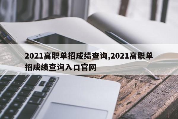 2021高职单招成绩查询,2021高职单招成绩查询入口官网