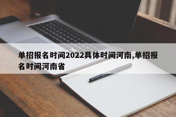 单招报名时间2022具体时间河南,单招报名时间河南省 第1张