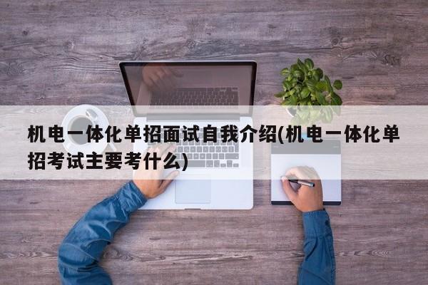 机电一体化单招面试自我介绍(机电一体化单招考试主要考什么)