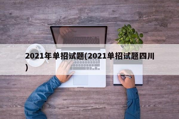 2021年单招试题(2021单招试题四川)