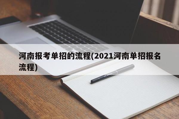 河南报考单招的流程(2021河南单招报名流程) 第1张