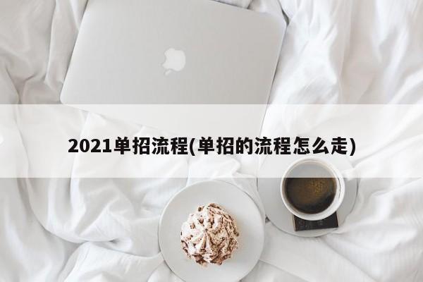 2021单招流程(单招的流程怎么走)