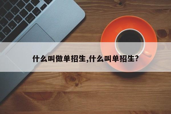 什么叫做单招生,什么叫单招生?
