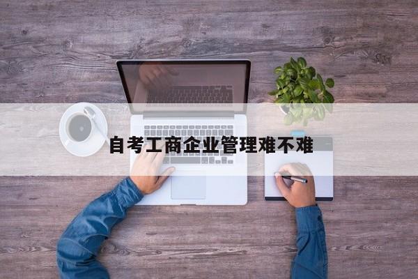 自考工商企业管理难不难