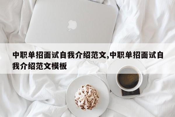 中职单招面试自我介绍范文,中职单招面试自我介绍范文模板