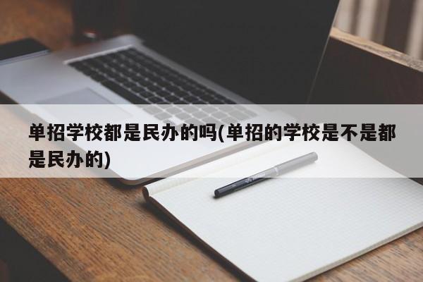 单招学校都是民办的吗(单招的学校是不是都是民办的)