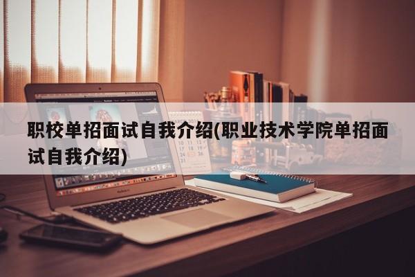 职校单招面试自我介绍(职业技术学院单招面试自我介绍)
