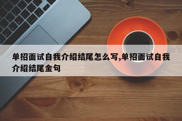 单招面试自我介绍结尾怎么写,单招面试自我介绍结尾金句