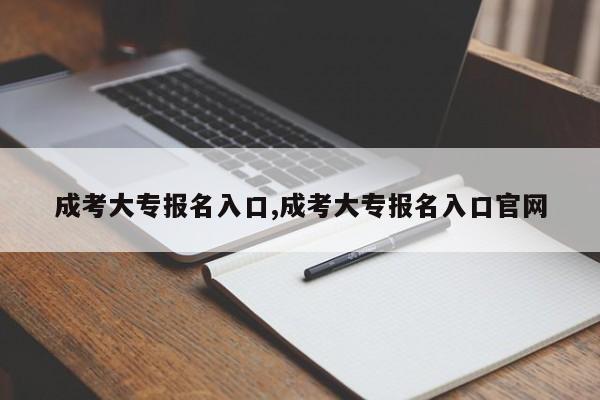 成考大专报名入口,成考大专报名入口官网