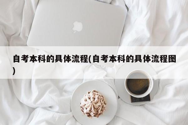 自考本科的具体流程(自考本科的具体流程图)