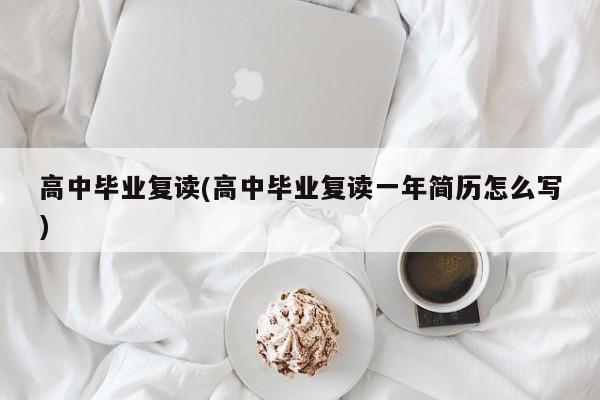 高中毕业复读(高中毕业复读一年简历怎么写)