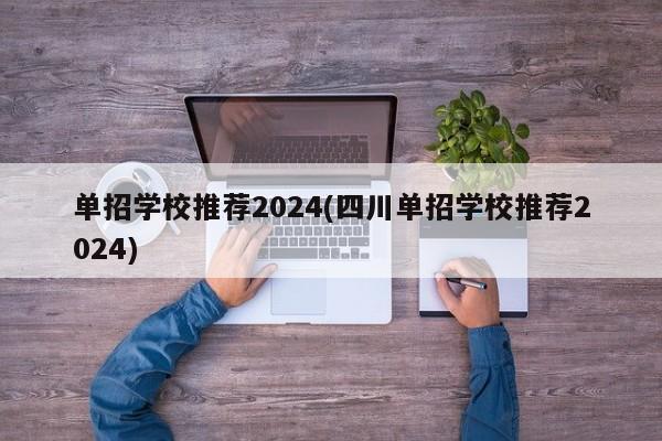 单招学校推荐2024(四川单招学校推荐2024)
