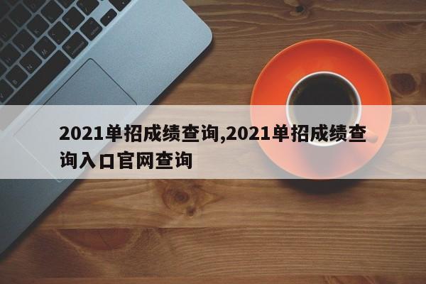 2021单招成绩查询,2021单招成绩查询入口官网查询