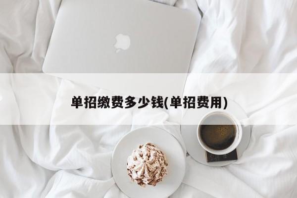 单招缴费多少钱(单招费用)