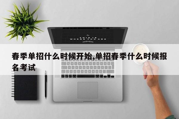 春季单招什么时候开始,单招春季什么时候报名考试