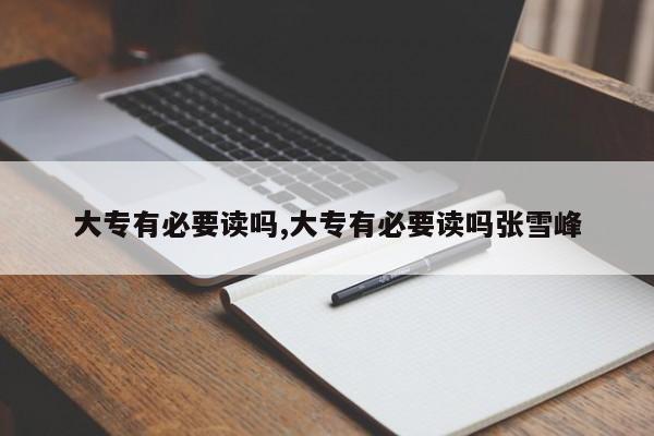 大专有必要读吗,大专有必要读吗张雪峰