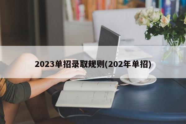 2023单招录取规则(202年单招)