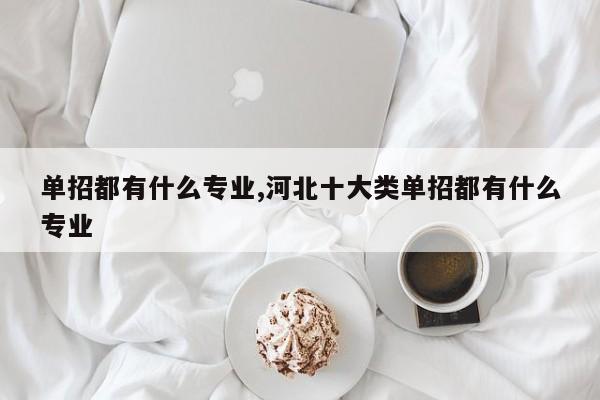 单招都有什么专业,河北十大类单招都有什么专业