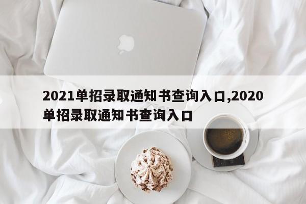 2021单招录取通知书查询入口,2020单招录取通知书查询入口