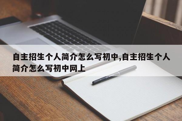 自主招生个人简介怎么写初中,自主招生个人简介怎么写初中网上