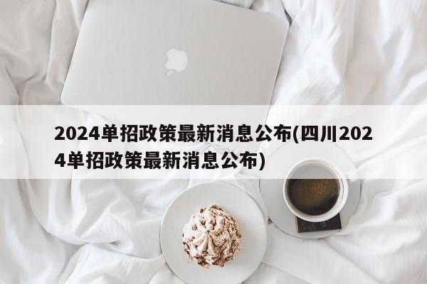 2024单招政策最新消息公布(四川2024单招政策最新消息公布) 第1张