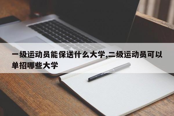 一级运动员能保送什么大学,二级运动员可以单招哪些大学