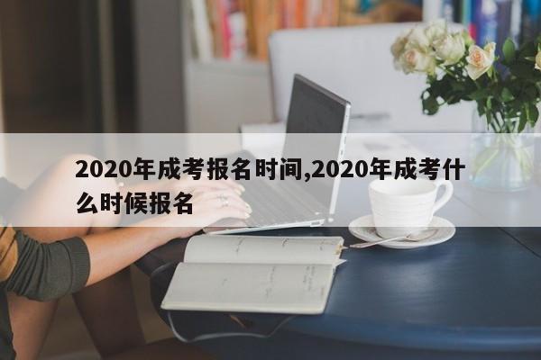 2020年成考报名时间,2020年成考什么时候报名