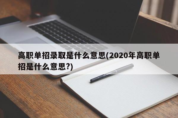 高职单招录取是什么意思(2020年高职单招是什么意思?)