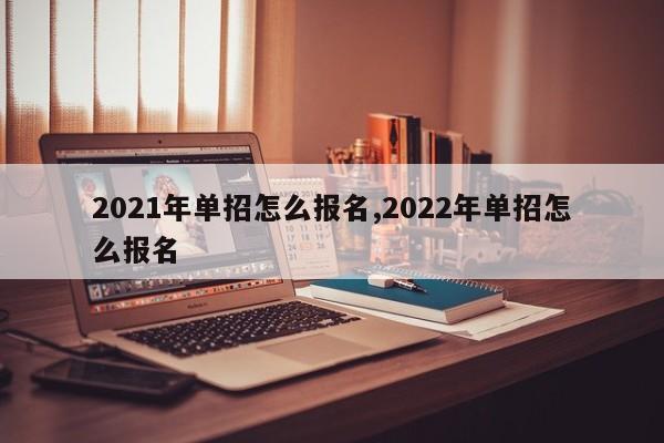 2021年单招怎么报名,2022年单招怎么报名