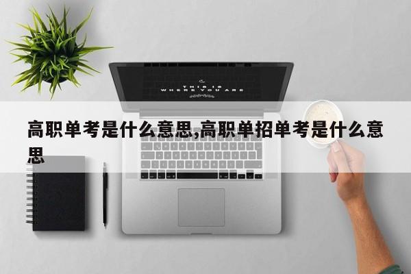 高职单考是什么意思,高职单招单考是什么意思