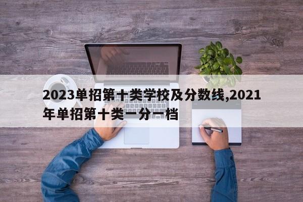 2023单招第十类学校及分数线,2021年单招第十类一分一档 第1张