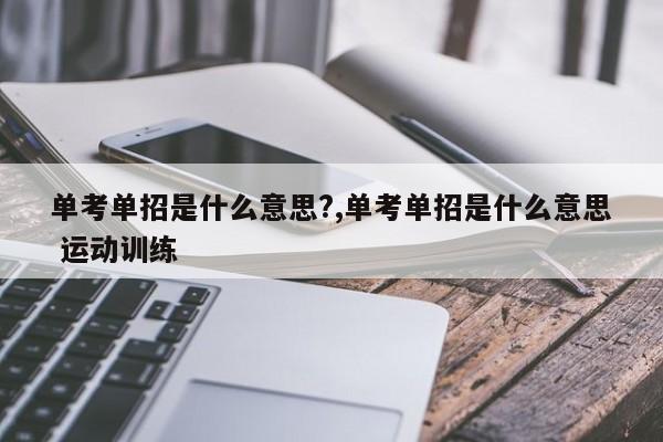单考单招是什么意思?,单考单招是什么意思 运动训练