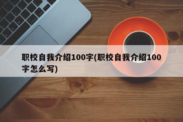 职校自我介绍100字(职校自我介绍100字怎么写)