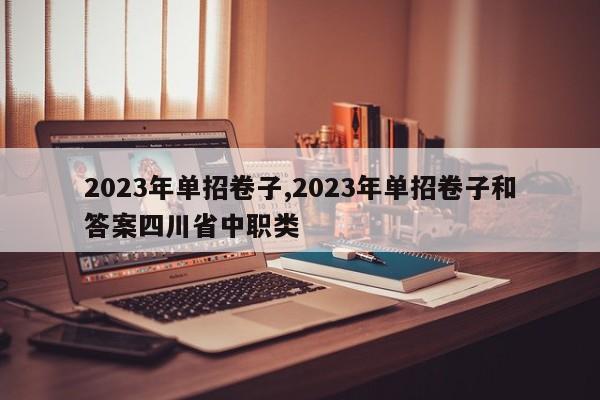 2023年单招卷子,2023年单招卷子和答案四川省中职类